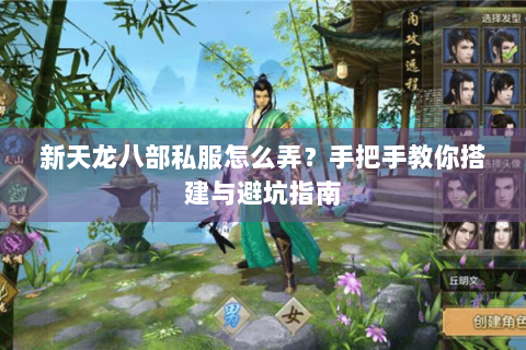 新天龙八部私服怎么弄?手把手教你搭建与避坑指南 新天龙八部私服怎么弄?手把手教你搭建与避坑指南