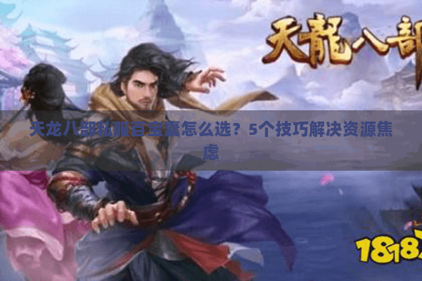 天龙八部私服百宝囊怎么选？5个技巧解决资源焦虑