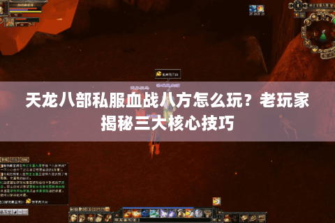 天龙八部私服血战八方怎么玩？老玩家揭秘三大核心技巧