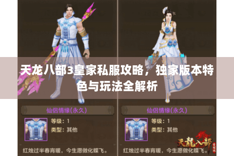 天龙八部3皇家私服攻略，独家版本特色与玩法全解析