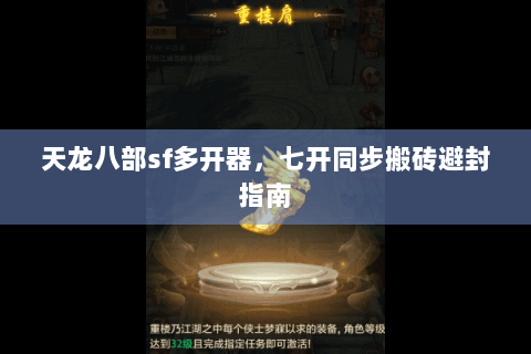 天龙八部sf多开器,七开同步搬砖避封指南 天龙八部sf多开器,七开同步搬砖避封指南