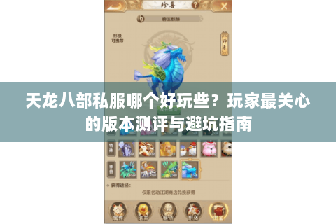 天龙八部私服哪个好玩些?玩家最关心的版本测评与避坑指南 天龙八部私服哪个好玩些?玩家最关心的版本测评与避坑指南