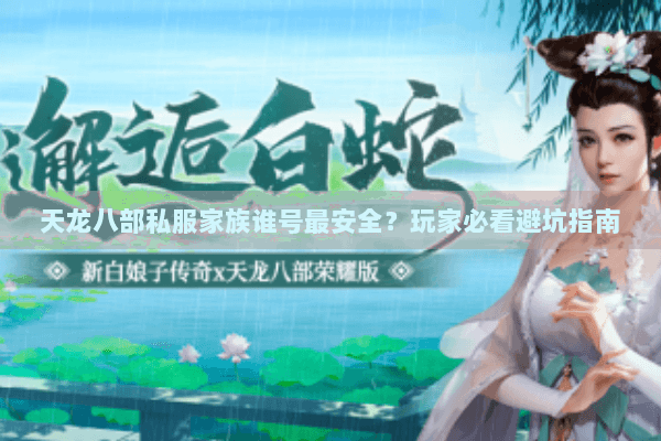 天龙八部私服家族谁号最安全？玩家必看避坑指南