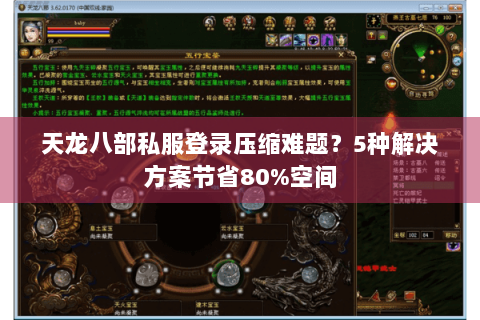 天龙八部私服登录压缩难题？5种解决方案节省80%空间