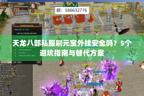 天龙八部私服刷元宝外挂安全吗?5个避坑指南与替代方案 天龙八部私服刷元宝外挂安全吗?5个避坑指南与替代方案