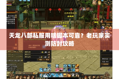 天龙八部私服用啥脚本可靠?老玩家实测防封攻略 天龙八部私服用啥脚本可靠?老玩家实测防封攻略