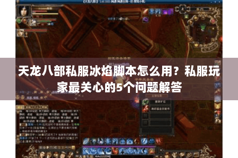 天龙八部私服冰焰脚本怎么用？私服玩家最关心的5个问题解答