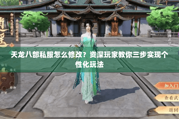 天龙八部私服怎么修改?资深玩家教你三步实现个性化玩法 天龙八部私服怎么修改?资深玩家教你三步实现个性化玩法