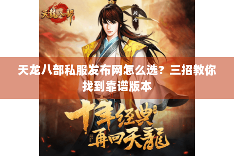 天龙八部私服发布网怎么选?三招教你找到靠谱版本 天龙八部私服发布网怎么选?三招教你找到靠谱版本