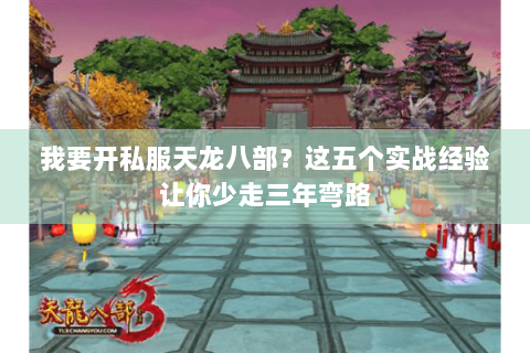 我要开私服天龙八部?这五个实战经验让你少走三年弯路 我要开私服天龙八部?这五个实战经验让你少走三年弯路