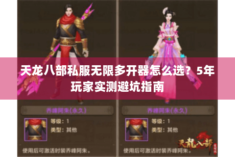 天龙八部私服无限多开器怎么选?5年玩家实测避坑指南 天龙八部私服无限多开器怎么选?5年玩家实测避坑指南