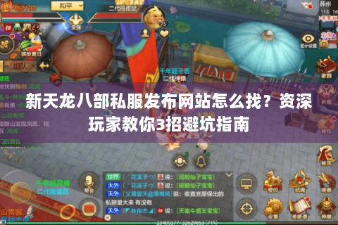 新天龙八部私服发布网站怎么找？资深玩家教你3招避坑指南