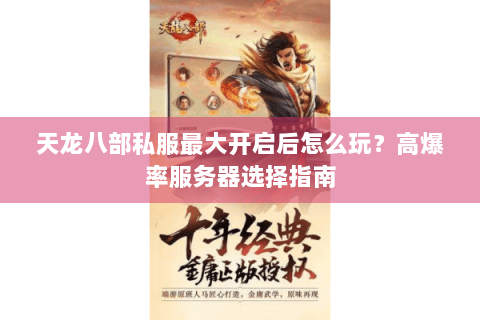 天龙八部私服最大开启后怎么玩?高爆率服务器选择指南 天龙八部私服最大开启后怎么玩?高爆率服务器选择指南