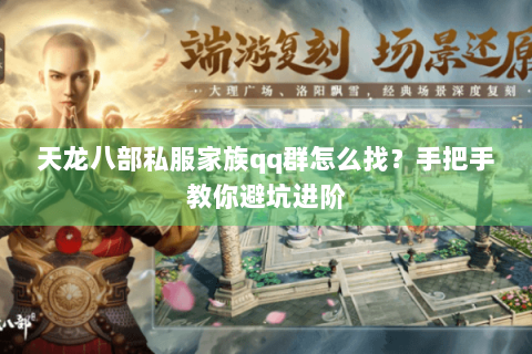 天龙八部私服家族qq群怎么找?手把手教你避坑进阶 天龙八部私服家族qq群怎么找?手把手教你避坑进阶