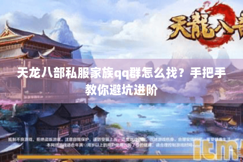 天龙八部私服家族qq群怎么找?手把手教你避坑进阶 天龙八部私服家族qq群怎么找?手把手教你避坑进阶