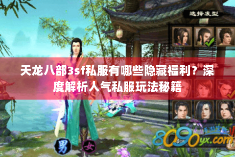 天龙八部3sf私服有哪些隐藏福利?深度解析人气私服玩法秘籍 天龙八部3sf私服有哪些隐藏福利?深度解析人气私服玩法秘籍
