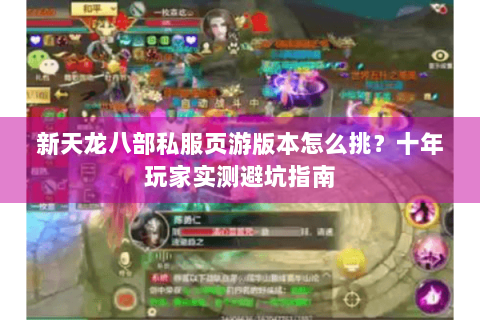新天龙八部私服页游版本怎么挑?十年玩家实测避坑指南 新天龙八部私服页游版本怎么挑?十年玩家实测避坑指南