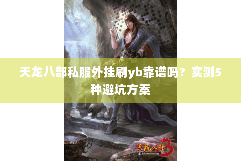 天龙八部私服外挂刷yb靠谱吗？实测5种避坑方案
