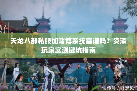 天龙八部私服加赌博系统靠谱吗？资深玩家实测避坑指南