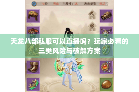 天龙八部私服可以直播吗?玩家必看的三类风险与破解方案 天龙八部私服可以直播吗?玩家必看的三类风险与破解方案