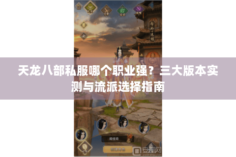 天龙八部私服哪个职业强?三大版本实测与流派选择指南 天龙八部私服哪个职业强?三大版本实测与流派选择指南