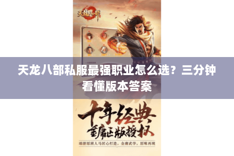 天龙八部私服最强职业怎么选?三分钟看懂版本答案 天龙八部私服最强职业怎么选?三分钟看懂版本答案