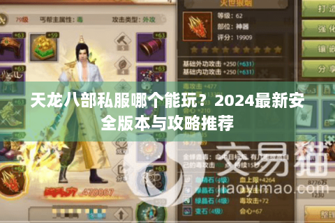 天龙八部私服哪个能玩?2024最新安全版本与攻略推荐 天龙八部私服哪个能玩?2024最新安全版本与攻略推荐
