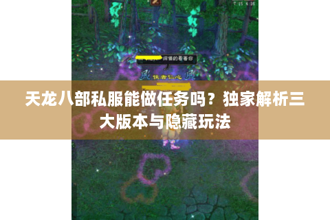 天龙八部私服能做任务吗？独家解析三大版本与隐藏玩法