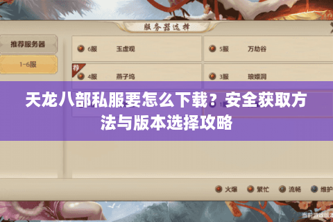 天龙八部私服要怎么下载?安全获取方法与版本选择攻略 天龙八部私服要怎么下载?安全获取方法与版本选择攻略
