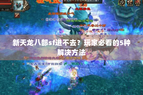 新天龙八部sf进不去?玩家必看的5种解决方法 新天龙八部sf进不去?玩家必看的5种解决方法