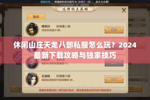 休闲山庄天龙八部私服怎么玩?2024最新下载攻略与独家技巧 休闲山庄天龙八部私服怎么玩?2024最新下载攻略与独家技巧