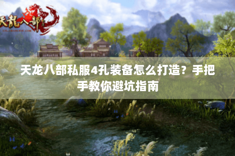 天龙八部私服4孔装备怎么打造?手把手教你避坑指南 天龙八部私服4孔装备怎么打造?手把手教你避坑指南