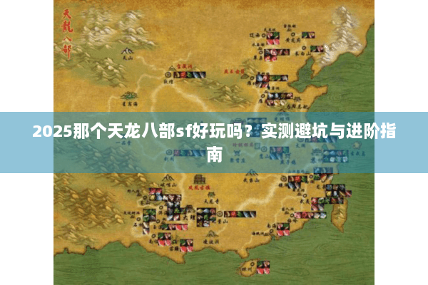 2025那个天龙八部sf好玩吗？实测避坑与进阶指南