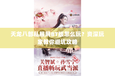 天龙八部私服网BT版怎么玩?资深玩家教你避坑攻略 天龙八部私服网BT版怎么玩?资深玩家教你避坑攻略