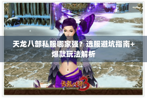 天龙八部私服哪家强?选服避坑指南+爆款玩法解析 天龙八部私服哪家强?选服避坑指南+爆款玩法解析