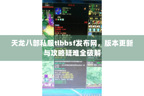 天龙八部私服tlbbsf发布网,版本更新与攻略疑难全破解 天龙八部私服tlbbsf发布网,版本更新与攻略疑难全破解