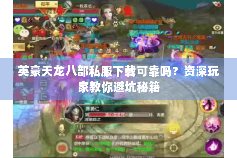 英豪天龙八部私服下载可靠吗?资深玩家教你避坑秘籍 英豪天龙八部私服下载可靠吗?资深玩家教你避坑秘籍