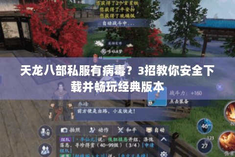 天龙八部私服有病毒?3招教你安全下载并畅玩经典版本 天龙八部私服有病毒?3招教你安全下载并畅玩经典版本