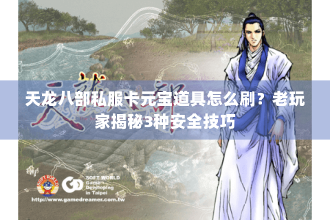 天龙八部私服卡元宝道具怎么刷？老玩家揭秘3种安全技巧