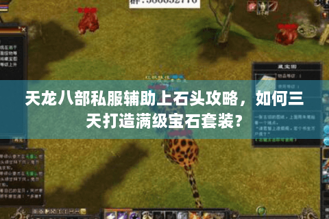 天龙八部私服辅助上石头攻略,如何三天打造满级宝石套装? 天龙八部私服辅助上石头攻略,如何三天打造满级宝石套装?