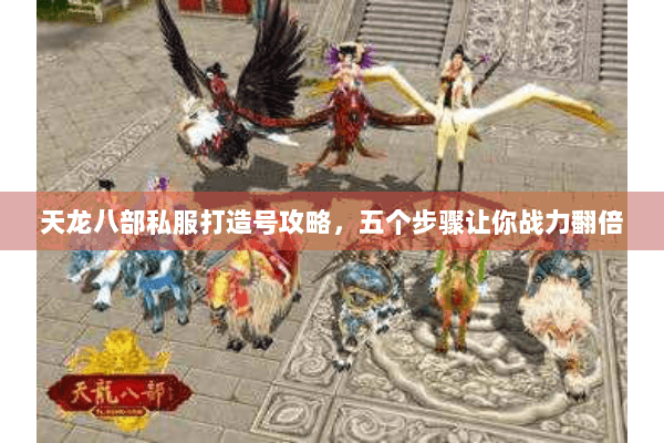 天龙八部私服打造号攻略,五个步骤让你战力翻倍 天龙八部私服打造号攻略,五个步骤让你战力翻倍