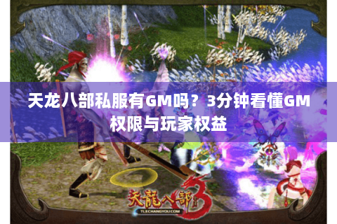天龙八部私服有GM吗？3分钟看懂GM权限与玩家权益