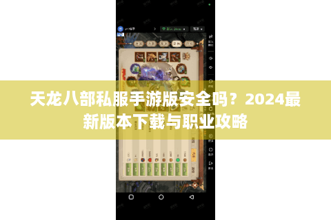 天龙八部私服手游版安全吗？2024最新版本下载与职业攻略