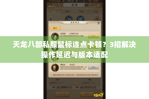 天龙八部私服鼠标连点卡顿?3招解决操作延迟与版本适配 天龙八部私服鼠标连点卡顿?3招解决操作延迟与版本适配