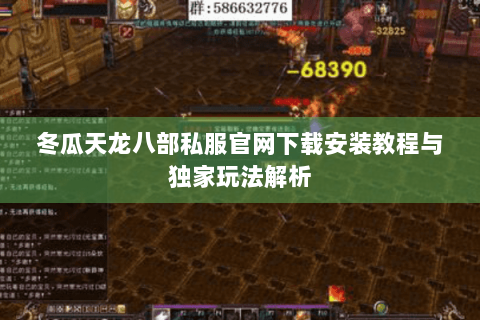 冬瓜天龙八部私服官网下载安装教程与独家玩法解析 冬瓜天龙八部私服官网下载安装教程与独家玩法解析