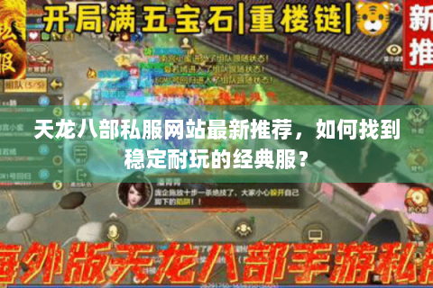 天龙八部私服网站最新推荐，如何找到稳定耐玩的经典服？