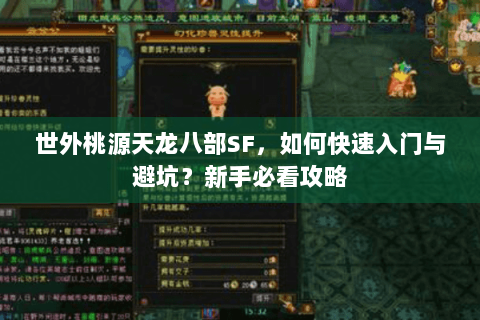 世外桃源天龙八部SF,如何快速入门与避坑?新手必看攻略 世外桃源天龙八部SF,如何快速入门与避坑?新手必看攻略