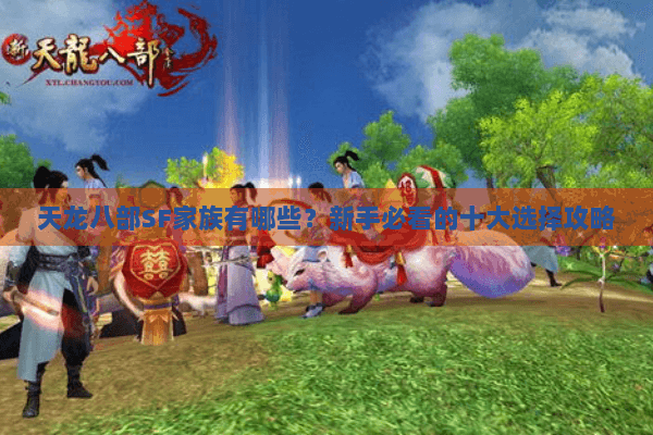 天龙八部SF家族有哪些？新手必看的十大选择攻略