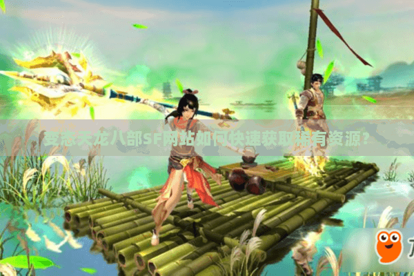 变态天龙八部SF网站如何快速获取稀有资源？