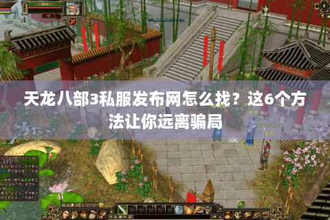 天龙八部3私服发布网怎么找?这6个方法让你远离骗局 天龙八部3私服发布网怎么找?这6个方法让你远离骗局